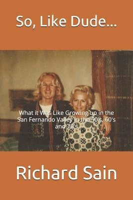 So, Like Dude...: What it Was Like Growing up in the San Fernando Valley in the 50's, 60's and 70's Paperback Createspace Independent Publishing Platform