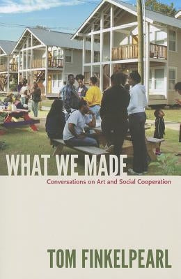 What We Made: Conversations on Art and Social Cooperation Paperback Duke University Press