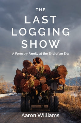 The Last Logging Show: A Forestry Family at the End of an Era Paperback Harbour Publishing