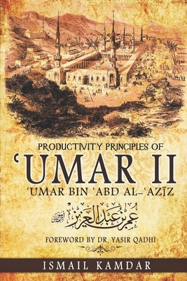 Productivity Principles of &#703;Umar II: &#703;Umar bin &#703;Abd al-&#703;Az&#299;z Paperback Independently Published