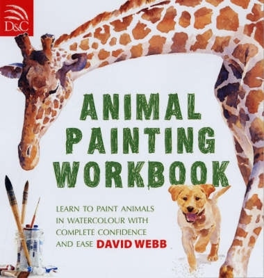 Animal Painting Workbook: Learn to Paint Animals in Watercolour with Complete Confidence and Ease Paperback David & Charles