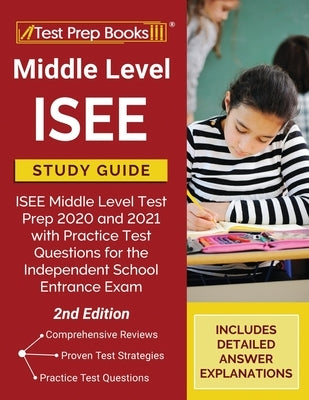 Middle Level ISEE Study Guide: ISEE Middle Level Test Prep 2020 and 2021 with Practice Test Questions for the Independent School Entrance Exam [2nd E Paperback Test Prep Books