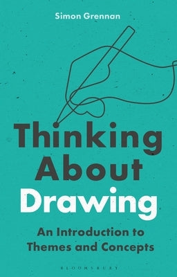 Thinking about Drawing: An Introduction to Themes and Concepts by Grennan, Simon