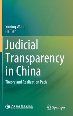 Judicial Transparency in China: Theory and Realization Path by Wang, Yiming