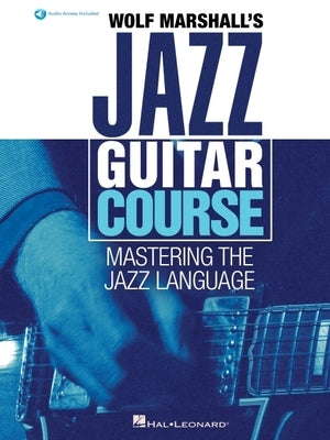 Wolf Marshall's Jazz Guitar Course: Mastering the Jazz Language - Book with Over 600 Audio Tracks Paperback Hal Leonard Publishing Corporation