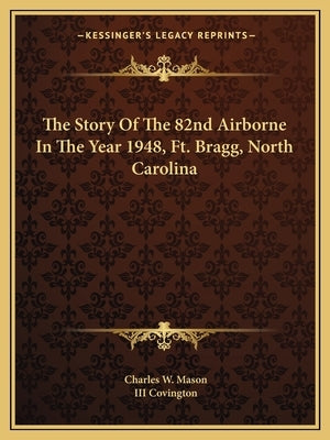 The Story Of The 82nd Airborne In The Year 1948, Ft. Bragg, North Carolina Paperback Kessinger Publishing