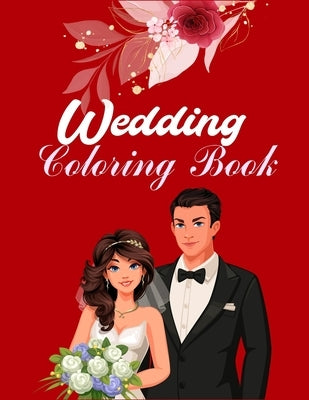 Wedding Coloring Book: A Wedding Coloring Book For Adults With Brides, Grooms, Flowers, Different Cultural Wedding Getups, And More! Perfect Paperback Independently Published
