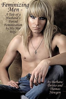 Feminizing Men - A Tale of a Husband's Forced Feminization by His Hot Wife Paperback Createspace Independent Publishing Platform