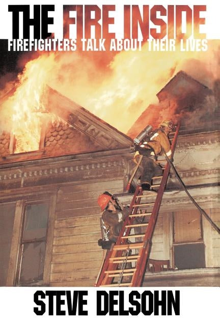 The Fire Inside: Firefighters Talk about Their Lives Paperback PerfectBound
