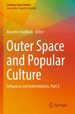 Outer Space and Popular Culture: Influences and Interrelations, Part 2 by Froehlich, Annette