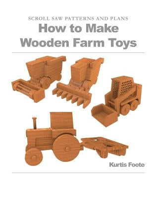How to Make Wooden Farm Toys: Scroll Saw Patterns and Plans Paperback Createspace Independent Publishing Platform