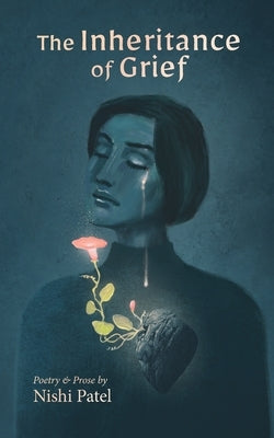 The Inheritance of Grief: Poetry and Prose Paperback Nishi Patel
