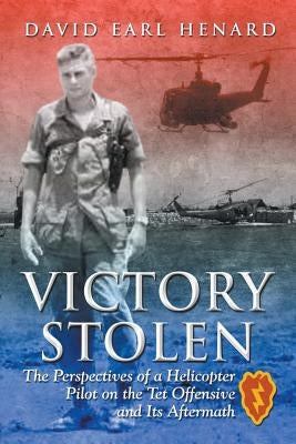 Victory Stolen: The Perspectives of a Helicopter Pilot on the Tet Offensive and Its Aftermath Litfire Publishing