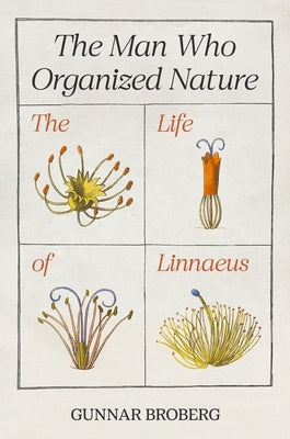 The Man Who Organized Nature: The Life of Linnaeus Paperback Princeton University Press