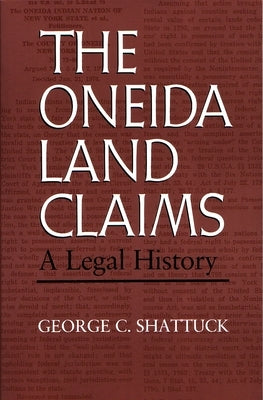 The Oneida Land Claims: A Legal History by Shattuck, George