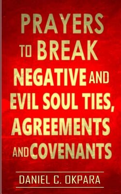 Prayers to Break Negative and Evil Soul Ties, Agreements and Covenants by Okpara, Daniel C. - CA Corrections Bookstore