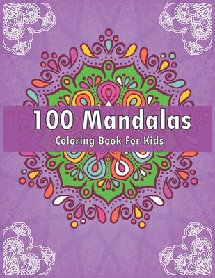 100 Mandalas Coloring Book For Kids: For Kids Ages 6-8, 9-12 - Over 100 Mandalas For Calming Children Down - Relaxing Mandalas for Boys, Girls. by Liberary, Tmz