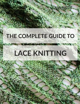 The Complete Guide to Lace Knitting: Your lace knitting master class Paperback Createspace Independent Publishing Platform