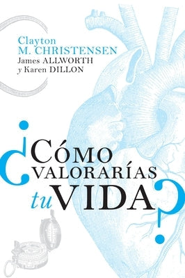 ¿Cómo Valorarías Tu Vida? by Christensen, Clayton M.