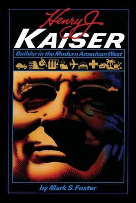 Henry J. Kaiser: Builder in the Modern American West Paperback University of Texas Press