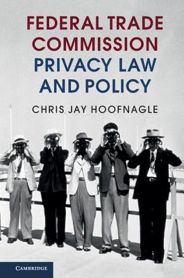 Federal Trade Commission Privacy Law and Policy by Hoofnagle, Chris Jay