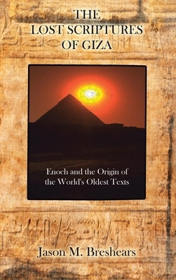 The Lost Scriptures of Giza: Enoch and the Origin of the World's Oldest Texts by Breshears, Jason M.