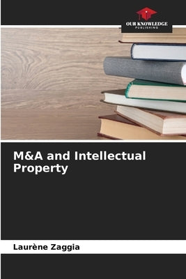 M&A and Intellectual Property by Zaggia, Laurène