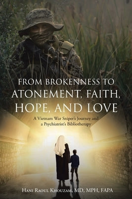 From Brokenness to Atonement, Faith, Hope, and Love: A Vietnam War Sniper's Journey and a Psychiatrist's Bibliotherapy Paperback Christian Faith Publishing