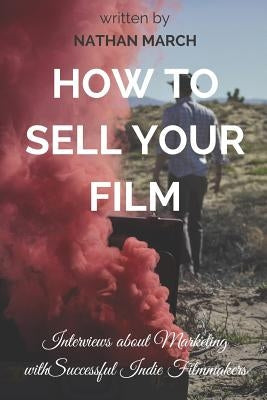 How to Sell Your Film: Interviews about Marketing with Successful Indie Filmmakers Paperback Independently Published