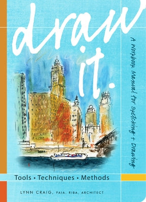 Draw It: Tools, Techniques, Methods: A Workbook Manual for Sketching + Drawing Oro Editions