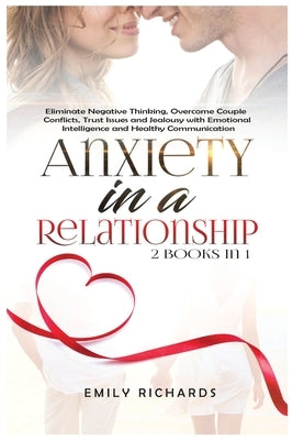 Anxiety in a Relationship: 2 Books in 1: Eliminate Negative Thinking, Overcome Couple Conflicts, Trust Issues and Jealousy with Emotional Intelli Paperback Kyle Andrew Robertson