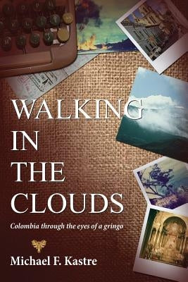Walking in the Clouds - Colombia Through the Eyes of a Gringo Paperback Saint Michael's Press
