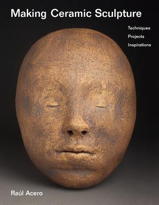 Making Ceramic Sculpture: Techniques, Projects, Inspirations Paperback Createspace Independent Publishing Platform