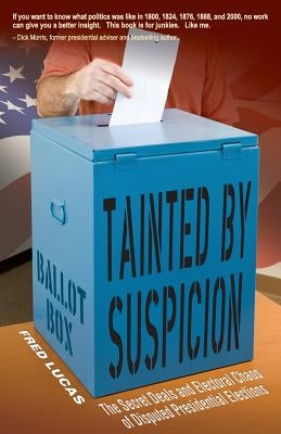 Tainted by Suspicion: The Secret Deals and Electoral Chaos of Disputed Presidential Elections Paperback Stairway Press