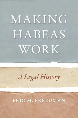 Making Habeas Work: A Legal History by Freedman, Eric M.