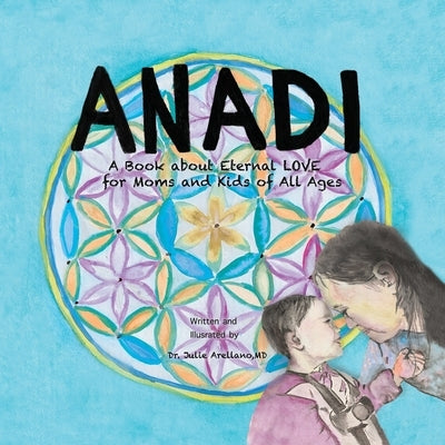 Anadi: A Book about Eternal Love for Moms and Kids of All Ages by Arellano, Julie