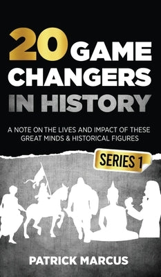 20 Game Changers In History (Series 1); A Note on the Lives and Impact of these Great Minds & Historical Figures (Edison, Freud, Mozart, Joan Of Arc, by Marcus, Patrick