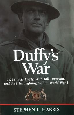 Duffy's War: Fr. Francis Duffy, Wild Bill Donovan, and the Irish Fighting 69th in World War I Paperback Potomac Books