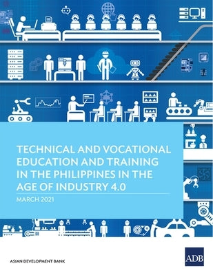 Technical and Vocational Education and Training in the Philippines in the Age of Industry 4.0 by Asian Development Bank