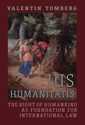 Jus Humanitatis: The Right of Humankind as Foundation for International Law by Tomberg, Valentin