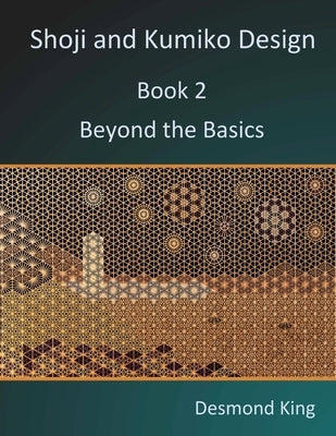 Shoji and Kumiko Design: Book 2 Beyond the Basics D & M King
