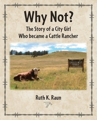 Why Not? The Story of a City Girl Who became a Cattle Rancher Paperback Rhyolite Press LLC