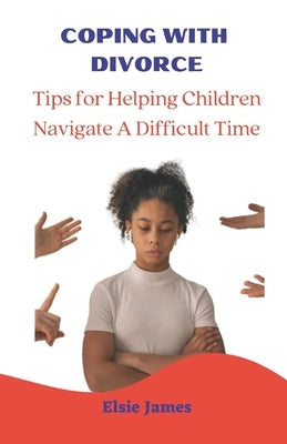 Coping with Divorce: Tips for Helping Children Navigate a Difficult Time Paperback Independently Published