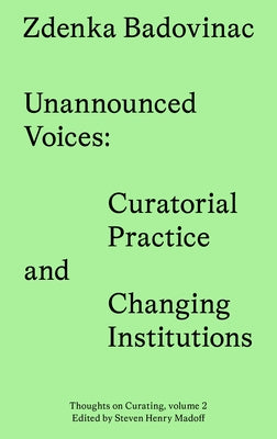 Unannounced Voices: Curatorial Practice and Changing Institutions Paperback Sternberg Press