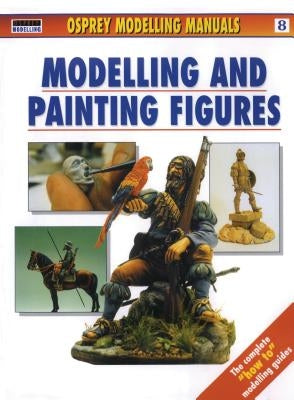 Modelling and Painting Figures Paperback Osprey Publishing (UK)