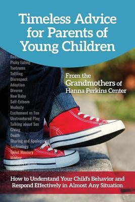 Timeless Advice for Parents of Young Children: How to Understand Your Child's Behavior and Respond Effectively in Almost Any Situation Paperback Hanna Perkins Center for Child Development