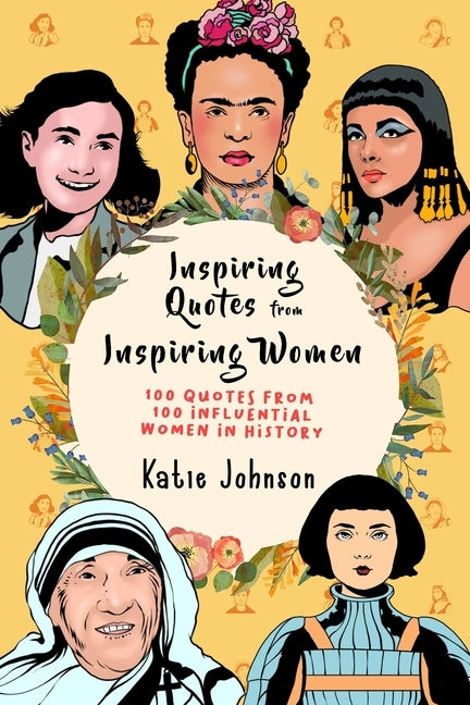 Inspiring Quotes From Inspiring Women: 100 Quotes From 100 Influential Women In History Paperback Independently Published
