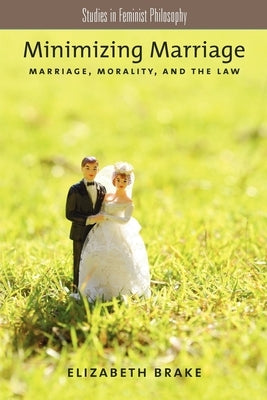 Minimizing Marriage: Morality, Marriage, and the Law Paperback Oxford University Press, USA