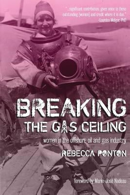 Breaking the Gas Ceiling: Women in the Offshore Oil and Gas Industry Paperback Modern History Press