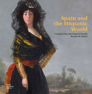 Spain and the Hispanic World: Treasures from the Hispanic Society Museum & Library Paperback Royal Academy of Arts
